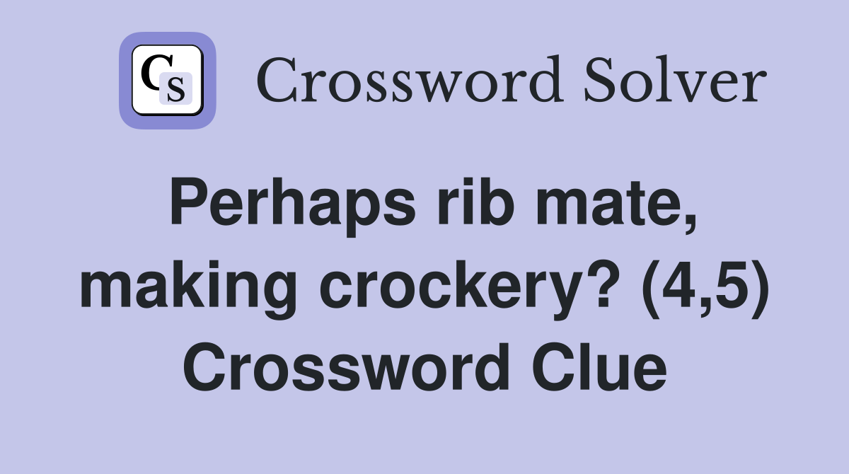 Perhaps rib mate, making crockery? (4,5) Crossword Clue Answers
